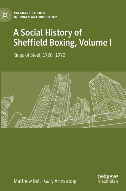 A Social History of Sheffield Boxing, Volume I : Rings of Steel, 1720-1970, Hardback Book