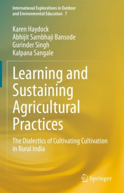 Learning and Sustaining Agricultural Practices : The Dialectics of Cultivating Cultivation in Rural India, Hardback Book