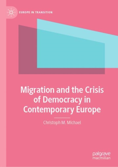 Migration and the Crisis of Democracy in Contemporary Europe, Hardback Book