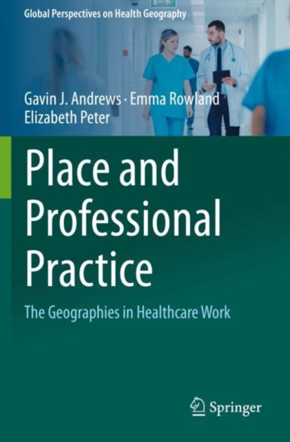 Place and Professional Practice : The Geographies in Healthcare Work, Paperback / softback Book