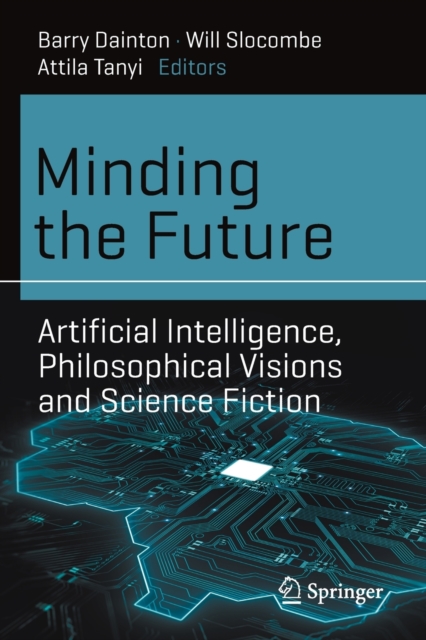 Minding the Future : Artificial Intelligence, Philosophical Visions and Science Fiction, Paperback / softback Book