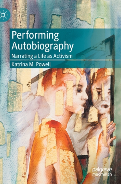 Performing Autobiography : Narrating a Life as Activism, Hardback Book