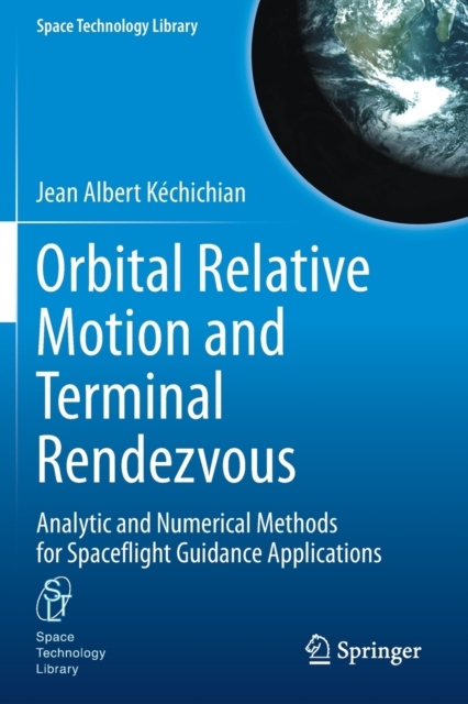 Orbital Relative Motion and Terminal Rendezvous : Analytic and Numerical Methods for Spaceflight Guidance Applications, Paperback / softback Book