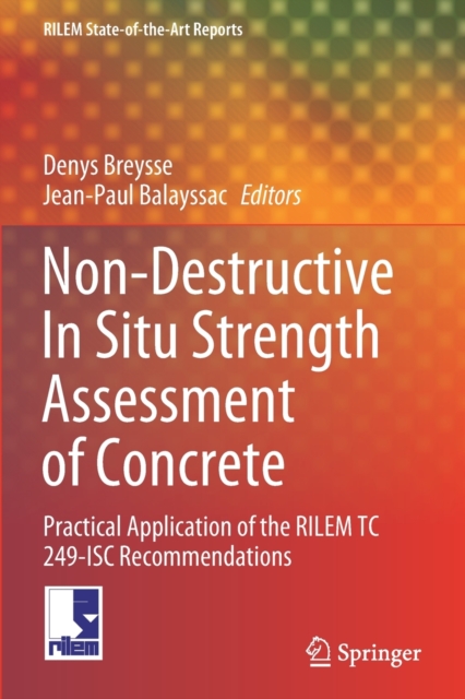 Non-Destructive In Situ Strength Assessment of Concrete : Practical Application of the RILEM TC 249-ISC Recommendations, Paperback / softback Book