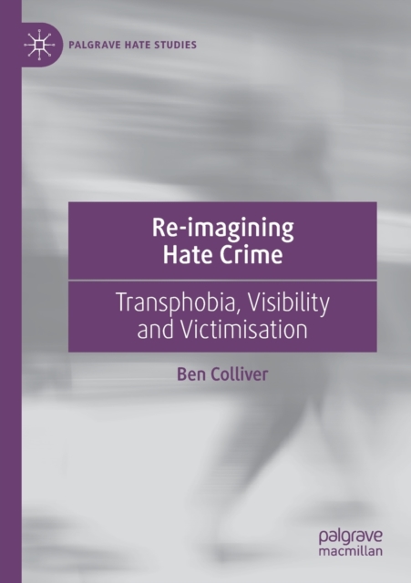 Re-imagining Hate Crime : Transphobia, Visibility and Victimisation, Paperback / softback Book