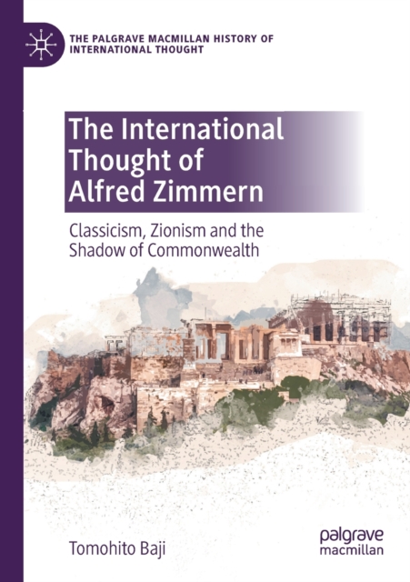 The International Thought of Alfred Zimmern : Classicism, Zionism and the Shadow of Commonwealth, Paperback / softback Book