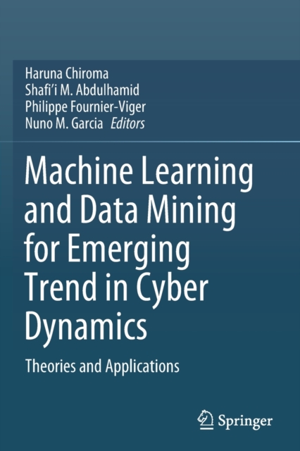 Machine Learning and Data Mining for Emerging Trend in Cyber Dynamics : Theories and Applications, Paperback / softback Book
