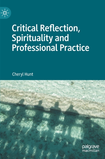 Critical Reflection, Spirituality and Professional Practice, Hardback Book