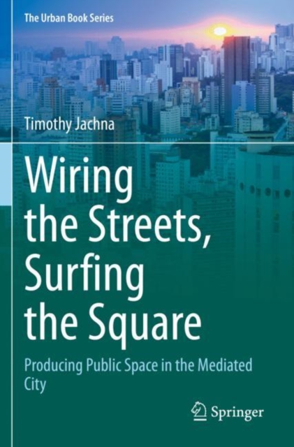 Wiring the Streets, Surfing the Square : Producing Public Space in the Mediated City, Paperback / softback Book
