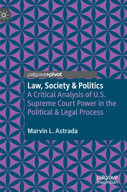 Law, Society & Politics : A Critical Analysis of U.S. Supreme Court Power in the Political & Legal Process, Hardback Book