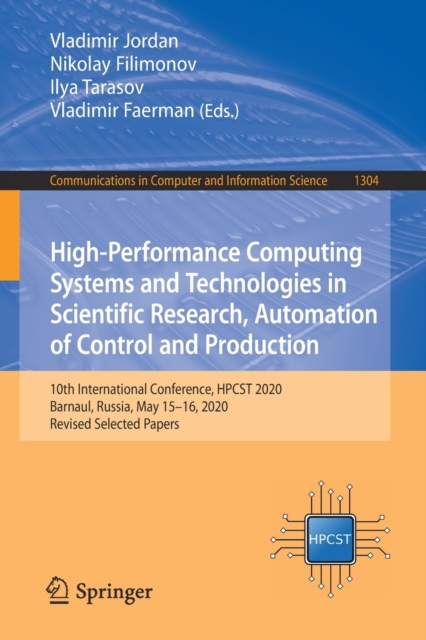 High-Performance Computing Systems and Technologies in Scientific Research, Automation of Control and Production : 10th International Conference, HPCST 2020, Barnaul, Russia, May 15-16, 2020, Revised, Paperback / softback Book