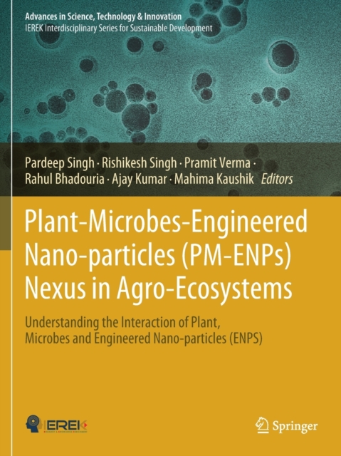Plant-Microbes-Engineered Nano-particles (PM-ENPs) Nexus in Agro-Ecosystems : Understanding the Interaction of Plant, Microbes and Engineered Nano-particles (ENPS), Paperback / softback Book