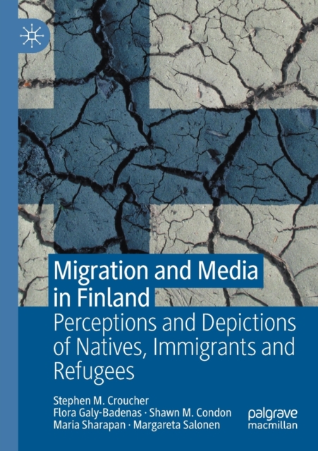 Migration and Media in Finland : Perceptions and Depictions of Natives, Immigrants and Refugees, Paperback / softback Book
