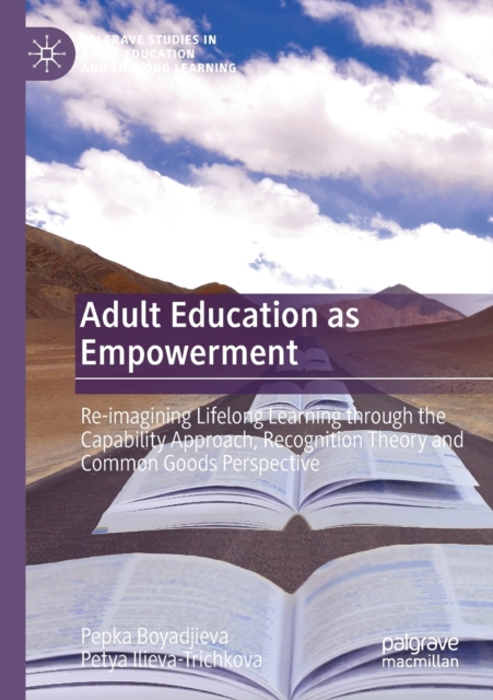 Adult Education as Empowerment : Re-imagining Lifelong Learning through the Capability Approach, Recognition Theory and Common Goods Perspective, Paperback / softback Book