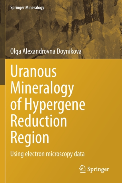 Uranous Mineralogy of Hypergene Reduction Region : Using electron microscopy data, Paperback / softback Book