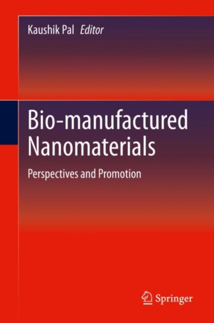 Bio-manufactured Nanomaterials : Perspectives and Promotion, Hardback Book