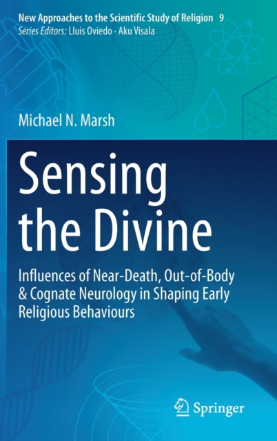 Sensing the Divine : Influences of Near-Death, Out-of-Body & Cognate Neurology in Shaping Early Religious Behaviours, Hardback Book