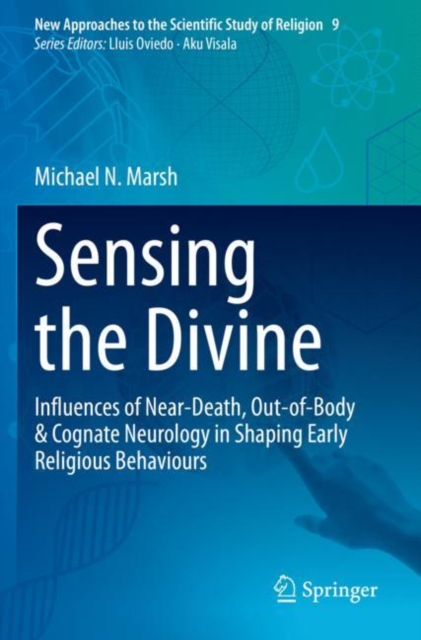 Sensing the Divine : Influences of Near-Death, Out-of-Body & Cognate Neurology in Shaping Early Religious Behaviours, Paperback / softback Book