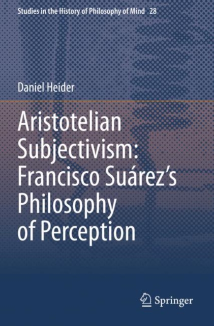 Aristotelian Subjectivism: Francisco Suarez’s Philosophy of Perception, Paperback / softback Book