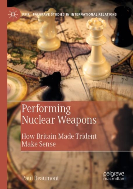 Performing Nuclear Weapons : How Britain Made Trident Make Sense, Paperback / softback Book