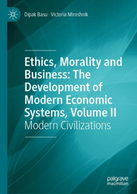 Ethics, Morality and Business: The Development of Modern Economic Systems, Volume II : Modern Civilizations, Hardback Book