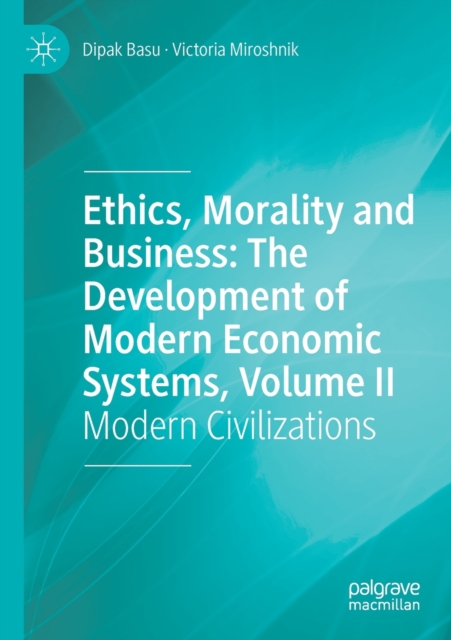 Ethics, Morality and Business: The Development of Modern Economic Systems, Volume II : Modern Civilizations, Paperback / softback Book
