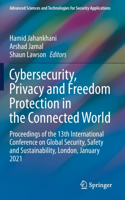 Cybersecurity, Privacy and Freedom Protection in the Connected World : Proceedings of the 13th International Conference on Global Security, Safety and Sustainability, London, January 2021, Hardback Book