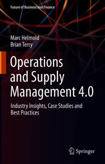 Operations and Supply Management 4.0 : Industry Insights, Case Studies and Best Practices, Hardback Book