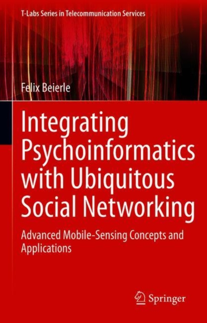 Integrating Psychoinformatics with Ubiquitous Social Networking : Advanced Mobile-Sensing Concepts and Applications, Hardback Book