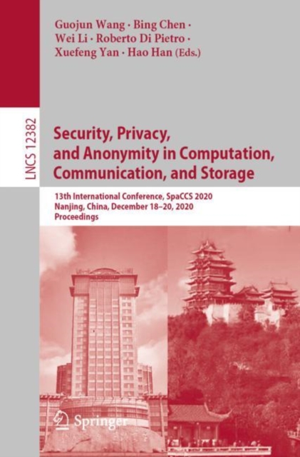 Security, Privacy, and Anonymity in Computation, Communication, and Storage : 13th International Conference, SpaCCS 2020, Nanjing, China, December 18-20, 2020, Proceedings, Paperback / softback Book