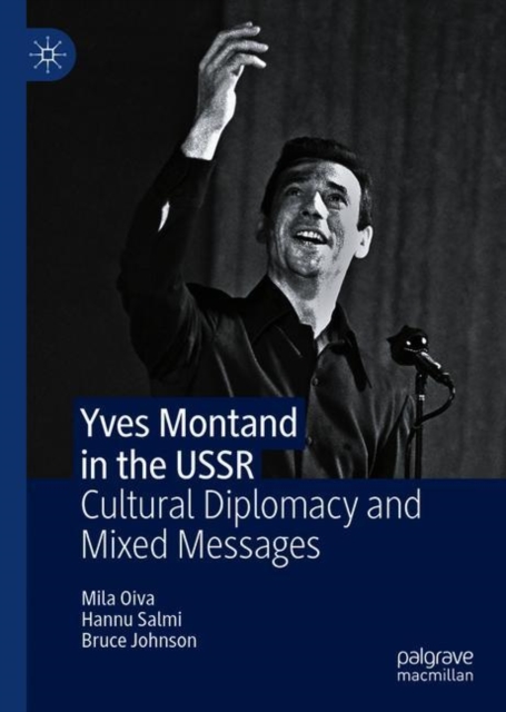 Yves Montand in the USSR : Cultural Diplomacy and Mixed Messages, Hardback Book