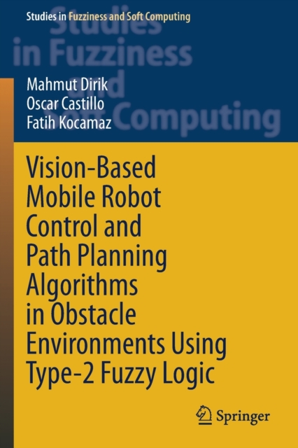 Vision-Based Mobile Robot Control and Path Planning Algorithms in Obstacle Environments Using Type-2 Fuzzy Logic, Paperback / softback Book