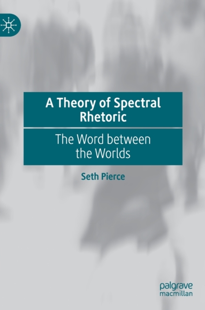 A Theory of Spectral Rhetoric : The Word between the Worlds, Hardback Book