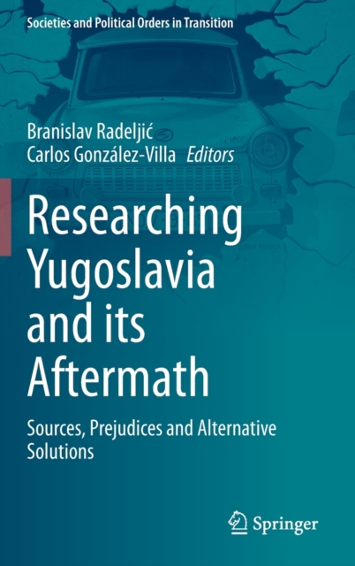 Researching Yugoslavia and its Aftermath : Sources, Prejudices and Alternative Solutions, Hardback Book