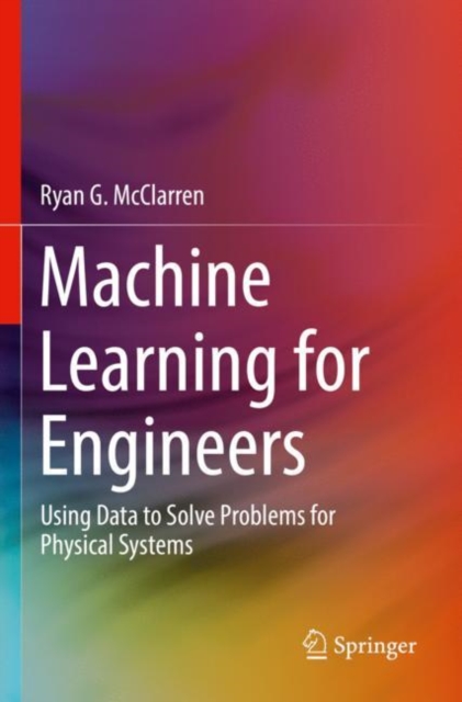 Machine Learning for Engineers : Using data to solve problems for physical systems, Paperback / softback Book