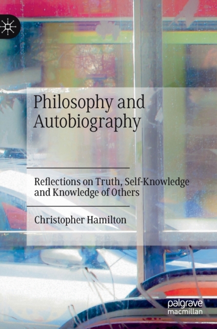 Philosophy and Autobiography : Reflections on Truth, Self-Knowledge and Knowledge of Others, Hardback Book