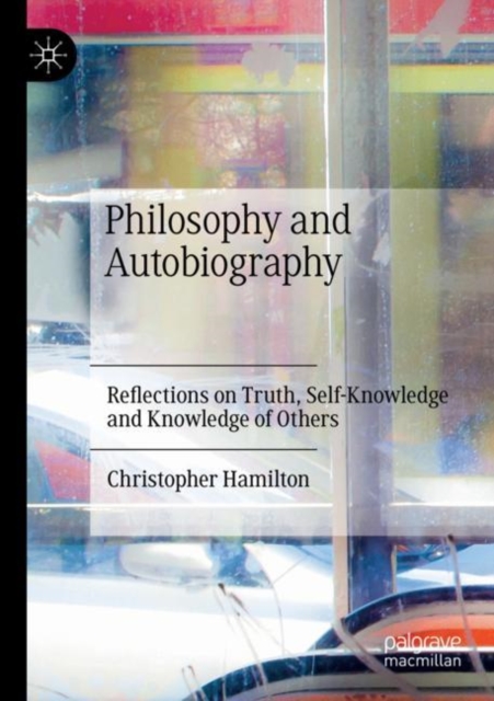 Philosophy and Autobiography : Reflections on Truth, Self-Knowledge and Knowledge of Others, Paperback / softback Book