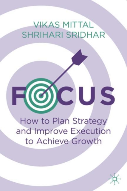 Focus : How to Plan Strategy and Improve Execution to Achieve Growth, Hardback Book