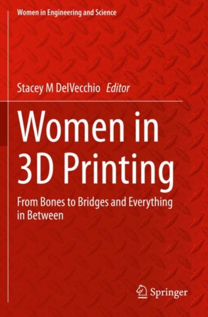 Women in 3D Printing : From Bones to Bridges and Everything in Between, Paperback / softback Book