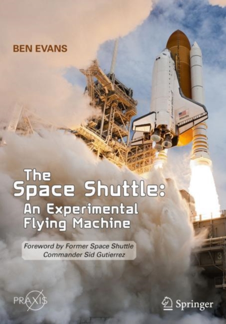 The Space Shuttle: An Experimental Flying Machine : Foreword by Former Space Shuttle Commander Sid Gutierrez, Paperback / softback Book