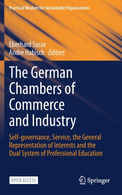 The German Chambers of Commerce and Industry : Self-governance, Service, the General Representation of Interests and the Dual System of Professional Education, Hardback Book