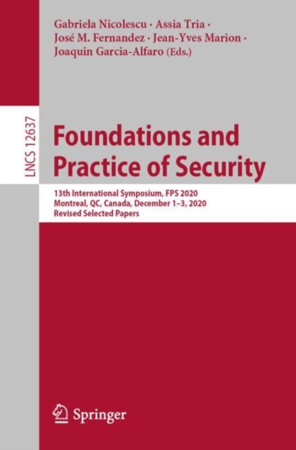 Foundations and Practice of Security : 13th International Symposium, FPS 2020, Montreal, QC, Canada, December 1–3, 2020, Revised Selected Papers, Paperback / softback Book