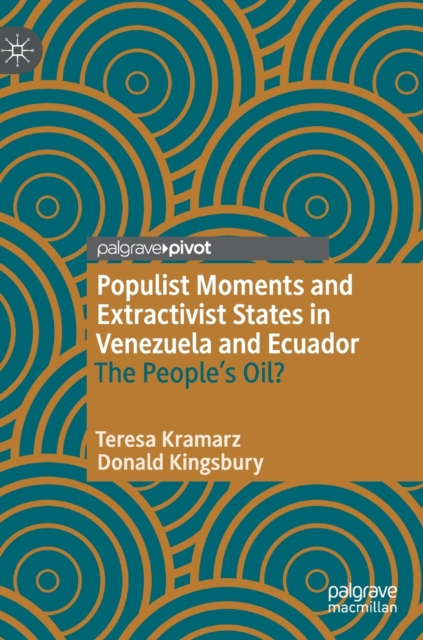 Populist Moments and Extractivist States in Venezuela and Ecuador : The People's Oil?, Hardback Book