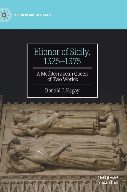 Elionor of Sicily, 1325-1375 : A Mediterranean Queen of Two Worlds, Hardback Book
