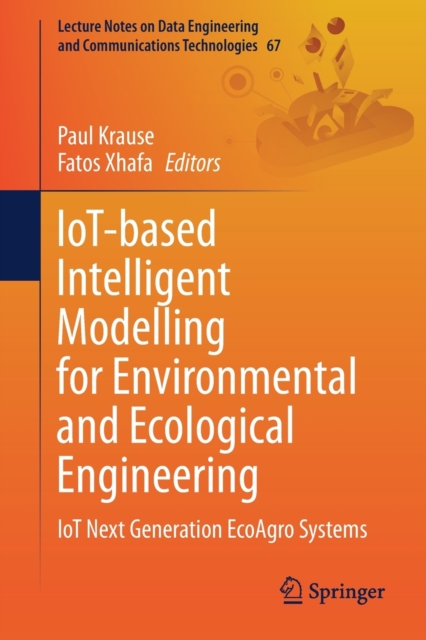 IoT-based Intelligent Modelling for Environmental and Ecological Engineering : IoT Next Generation EcoAgro Systems, Paperback / softback Book