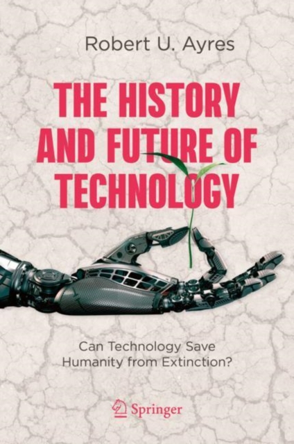 The History and Future of Technology : Can Technology Save Humanity from Extinction?, Hardback Book