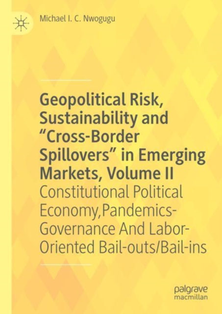 Geopolitical Risk, Sustainability and "Cross-Border Spillovers" in Emerging Markets, Volume II : Constitutional Political Economy, Pandemics-Governance And Labor-Oriented Bail-outs/Bail-ins, Hardback Book