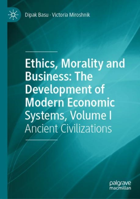 Ethics, Morality and Business: The Development of Modern Economic Systems, Volume I : Ancient Civilizations, Hardback Book