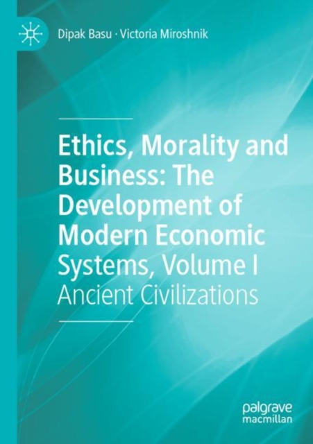 Ethics, Morality and Business: The Development of Modern Economic Systems, Volume I : Ancient Civilizations, Paperback / softback Book