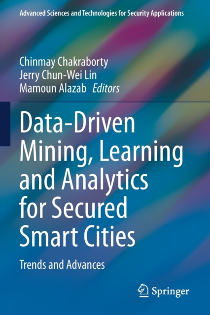 Data-Driven Mining, Learning and Analytics for Secured Smart Cities : Trends and Advances, Paperback / softback Book